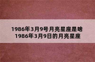 1986年3月9号月亮星座是啥 1986年3月9日的月亮星座